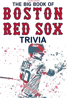 The Big Book Of Boston Red Sox Trivia: An Amazing Book Which Contains Lots Of Unique Things About The Boston Red Sox For You To Discover And Have Fun.