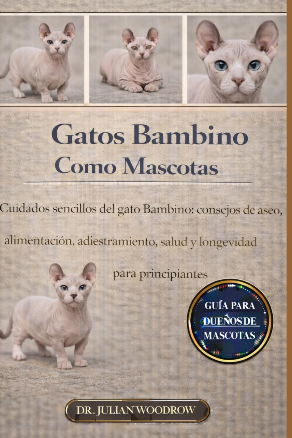 LOS GATOS BAMBINO COMPLETOS COMO MASCOTAS: Cuidados sencillos del gato Bambino: consejos de aseo, alimentación, adiestramiento, salud y longevidad para principiantes
