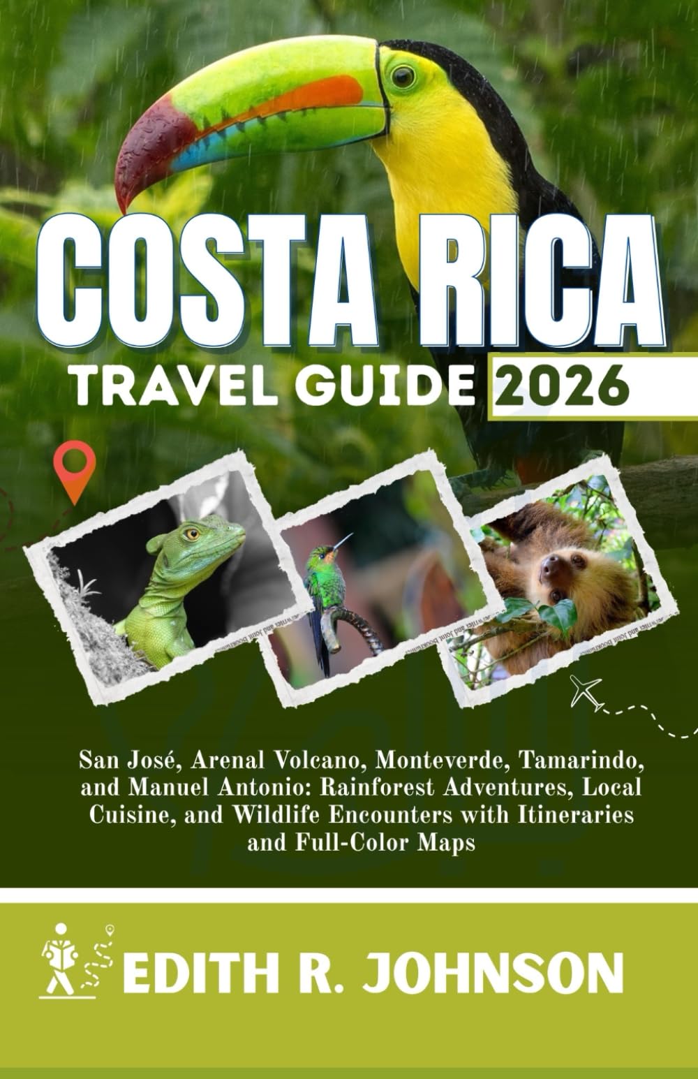 Costa Rica Travel Guide 2026: San José, Arenal Volcano, Monteverde, Tamarindo, and Manuel Antonio: Rainforest Adventures, Local Cuisine, and Wildlife Encounters with Itineraries and Full-Color Maps