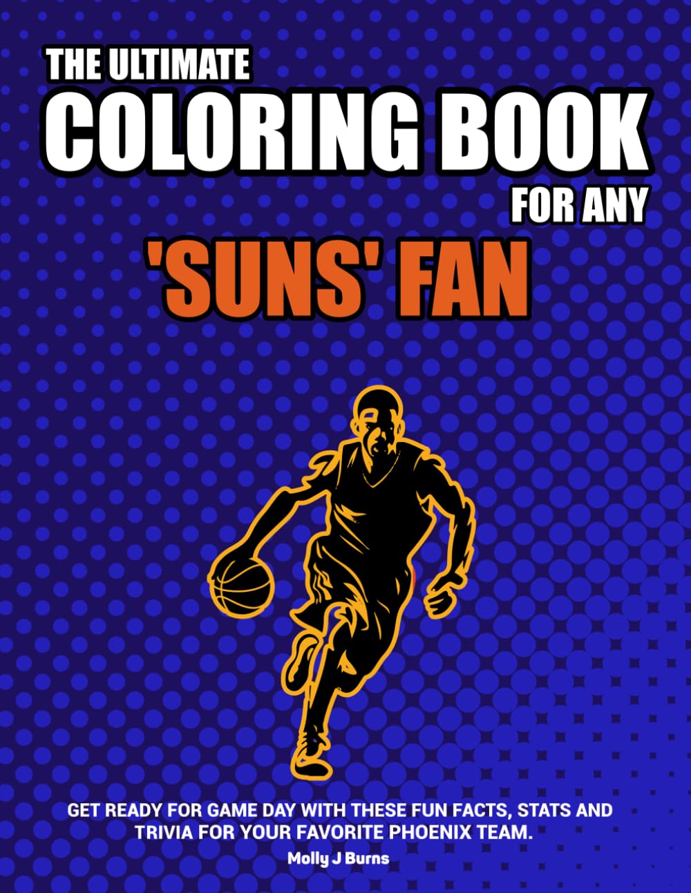 The Ultimate Coloring Book for any Suns Fan.: Get ready for game day with these fun facts, stats and trivia for your favorite Phoenix team.