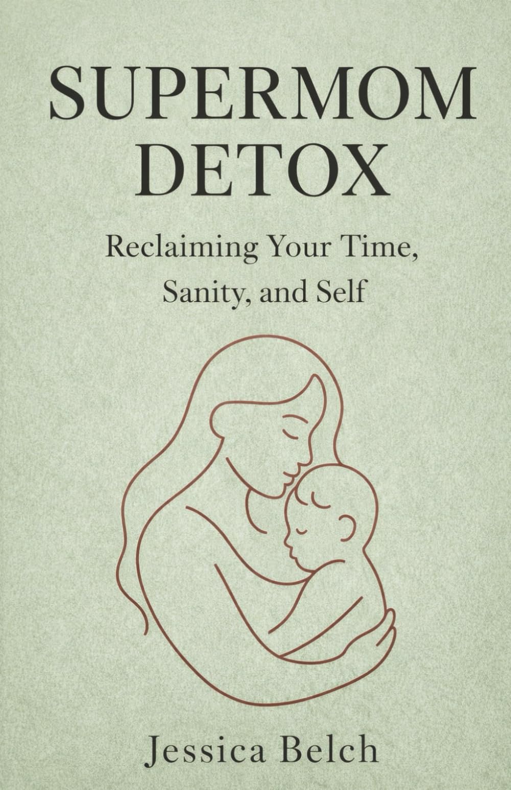 The Supermom Detox: Reclaiming Your Time, Sanity, and Self