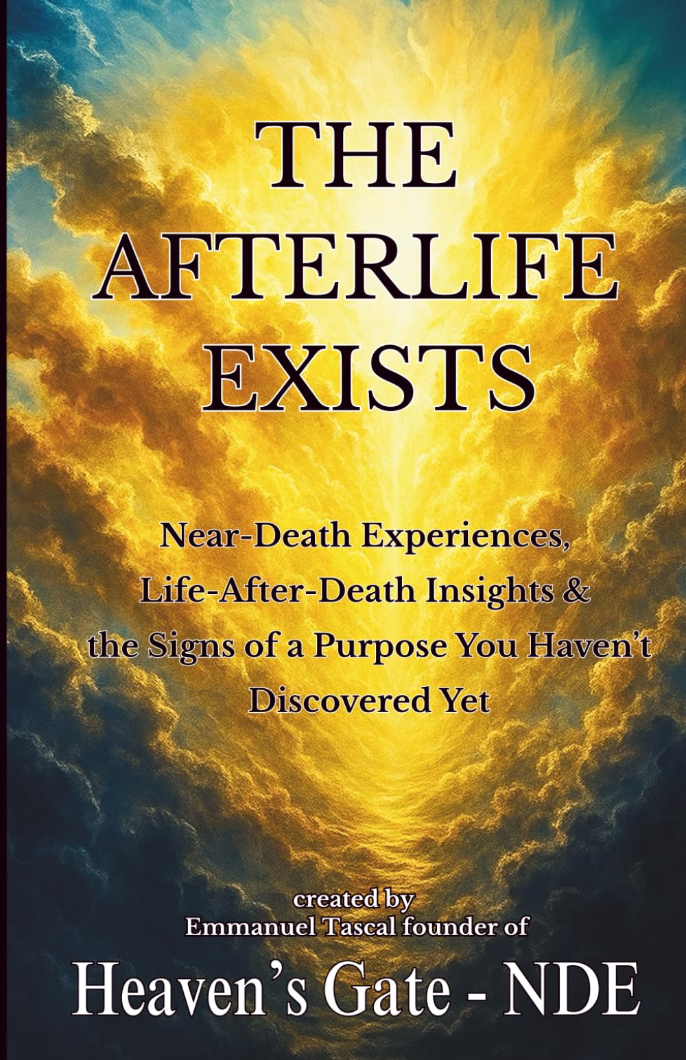 THE AFTERLIFE EXISTS: Near-Death Experiences, Life-After-Death Insights and the Signs of a Purpose You Haven’t Discovered Yet