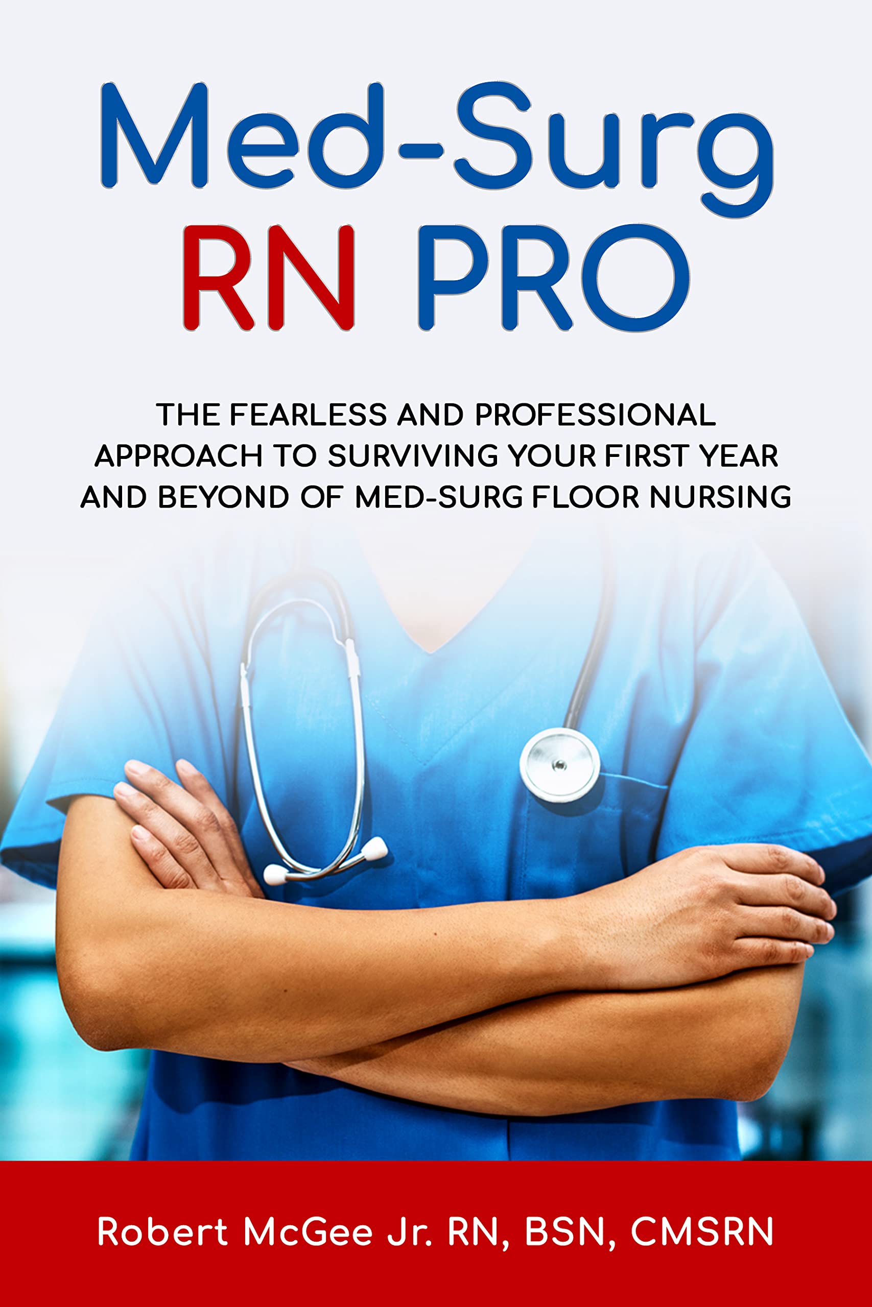Med-Surg RN PRO: The Fearless and Professional Approach to Surviving Your First Year and Beyond of Med-Surg Floor Nursing