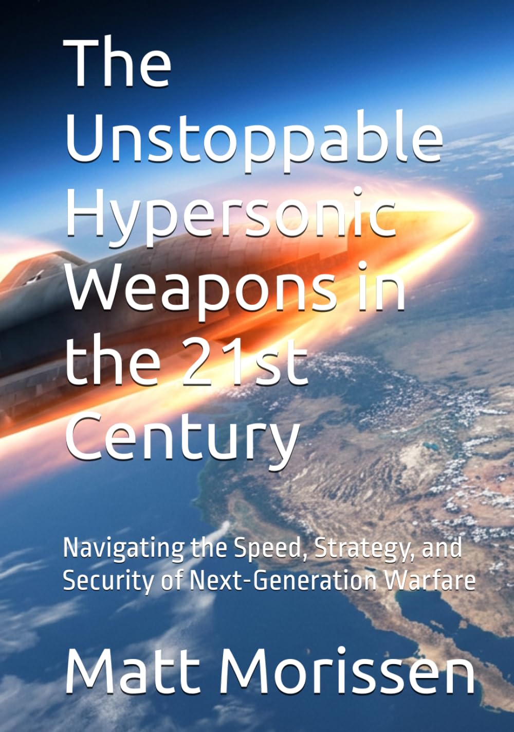 The Unstoppable Hypersonic Weapons in the 21st Century: Navigating the Speed, Strategy, and Security of Next-Generation Warfare