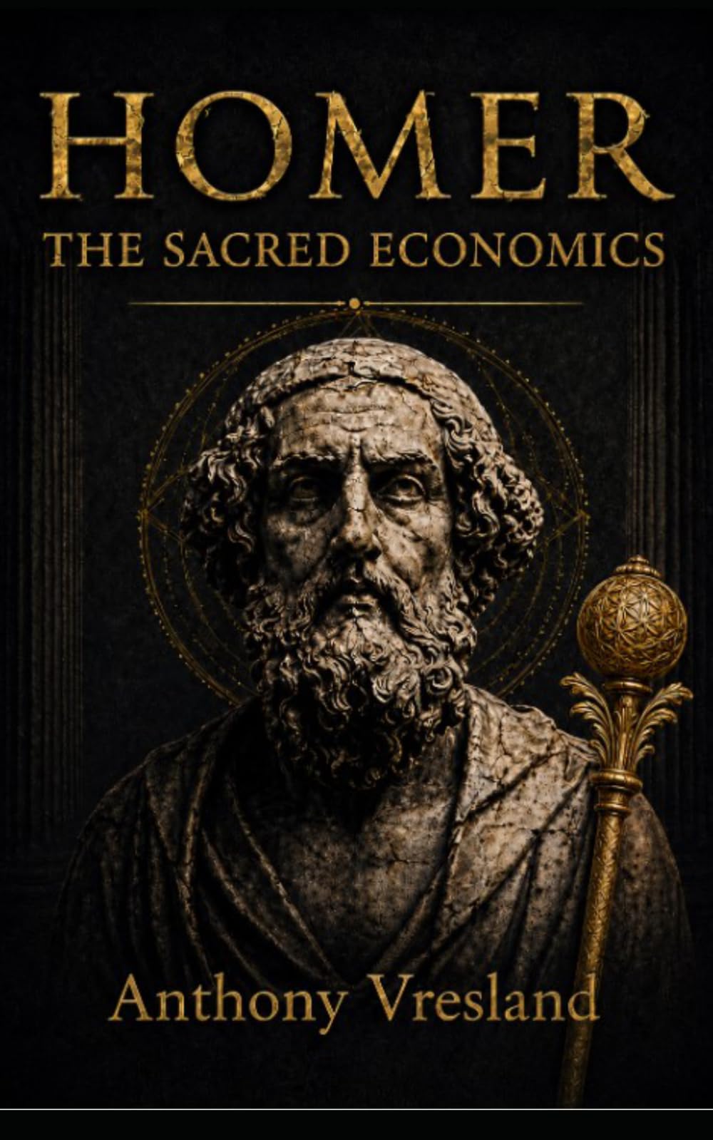Homer The Sacred Economics: Decoding Wealth, Consciousness, and Civilization Through the Iliad and Odyssey (Homer Decoded)