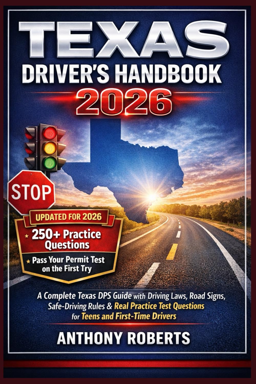 Texas Driver’s Handbook 2026: A Complete Texas DPS Guide with Driving Laws, Road Signs, Safe-Driving Rules & Real Practice Test Questions for Teens ... drivers both experienced and inexperienced.)