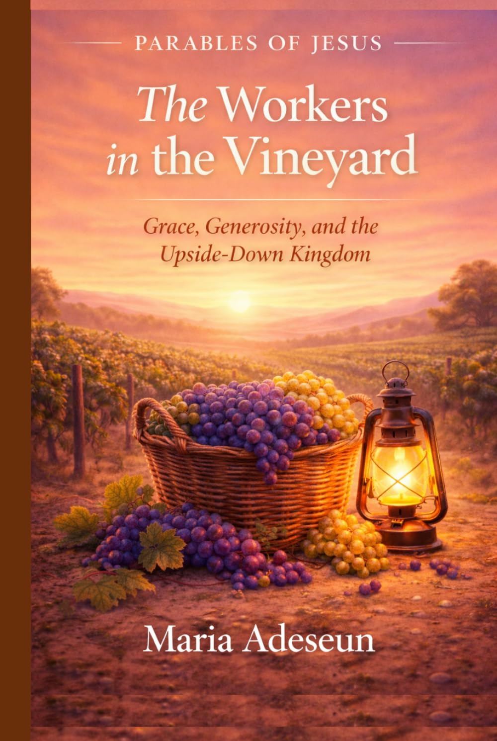 The Workers In The Vineyard: Grace, Generosity and The Upside-Down Kingdom (Parables of Jesus)
