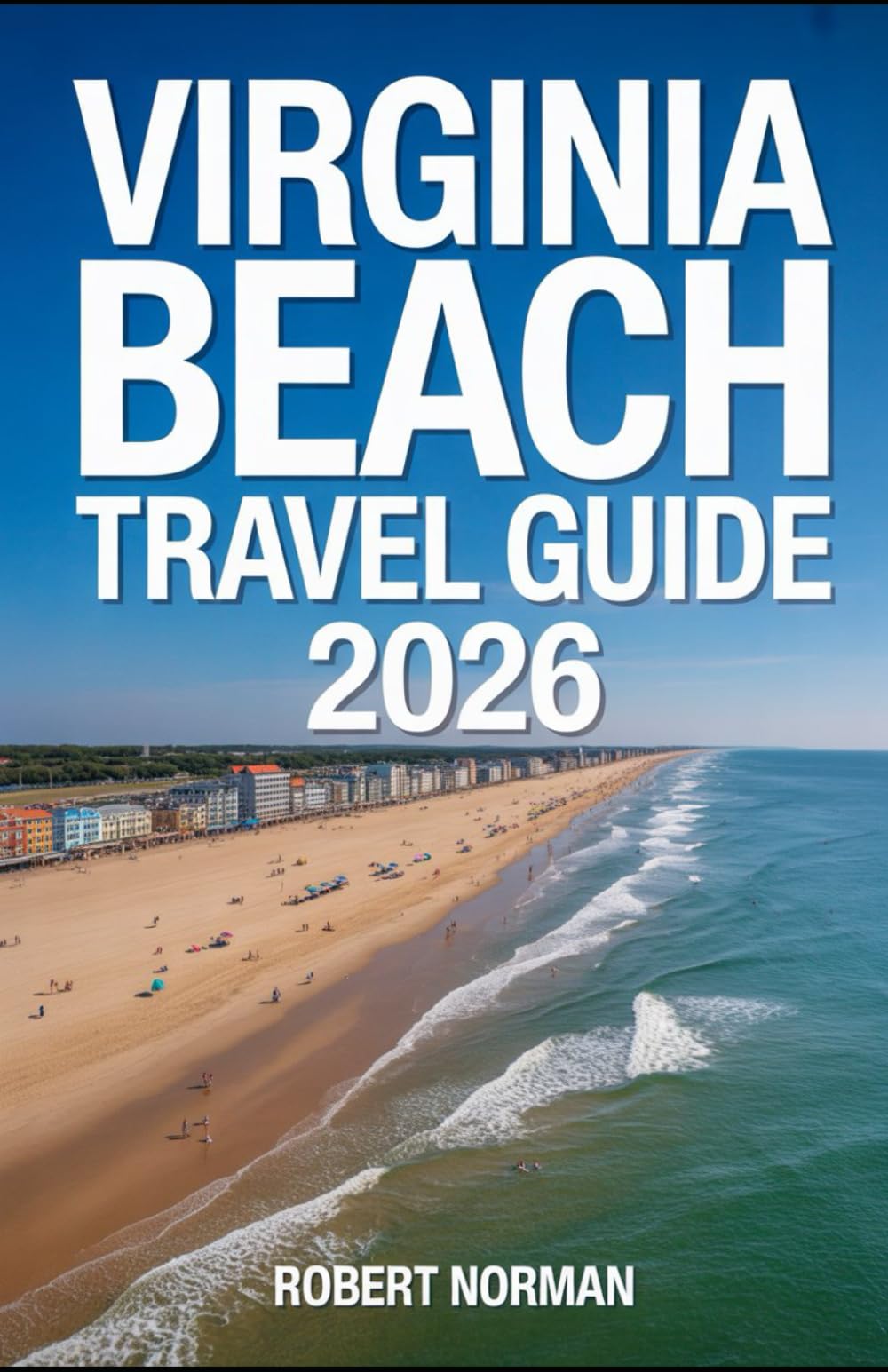 VIRGINIA BEACH TRAVEL GUIDE 2026: From Boardwalk Adventures to Natural Wonders Your 2026 Travel Blueprint