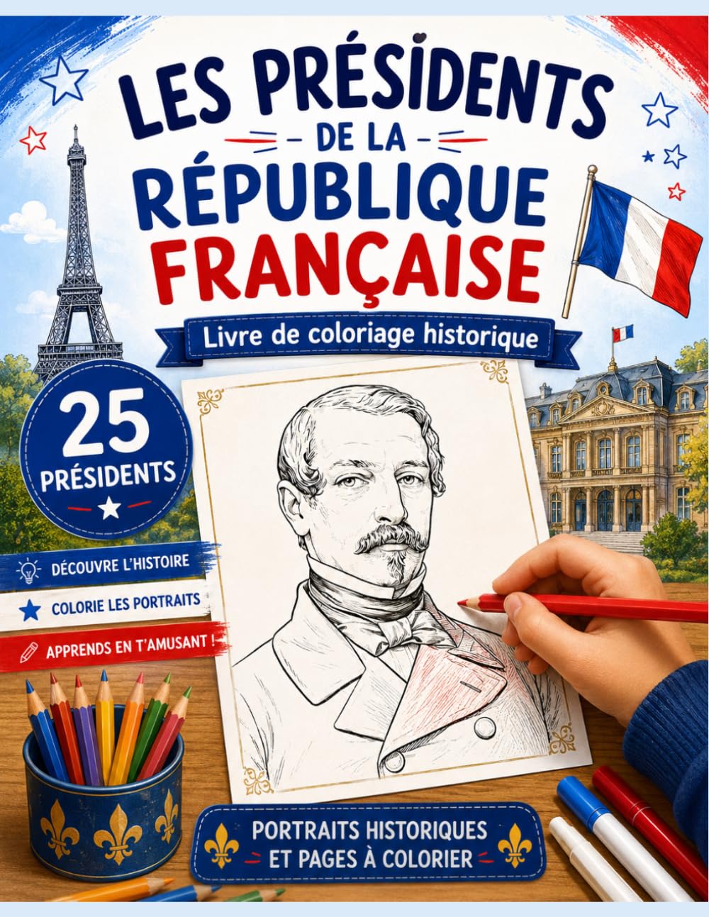 Les Présidents de la République Française: Livre de coloriage historique avec 25 présidents français, portraits en couleur et pages à colorier pour découvrir l’histoire de France