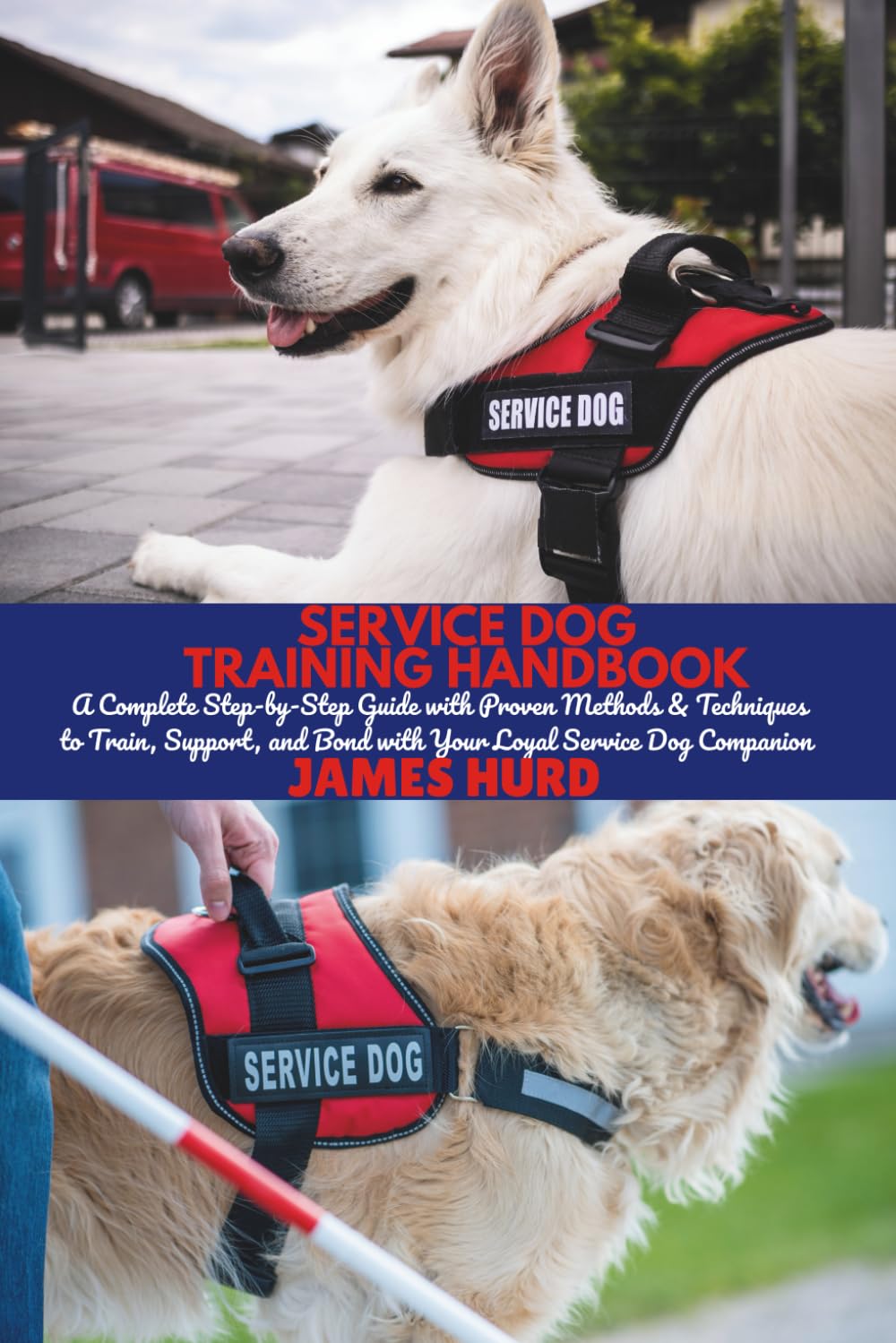 SERVICE DOG TRAINING HANDBOOK: A Complete Step-by-Step Guide with Proven Methods & Techniques to Train, Support, and Bond with Your Loyal Service Dog Companion