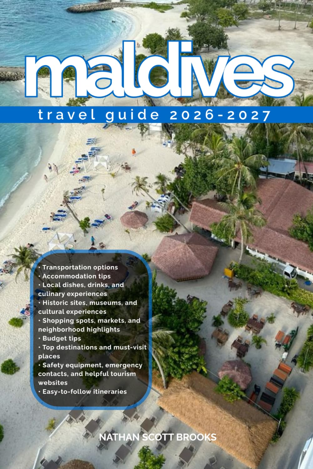 MALDIVES TRAVEL GUIDE 2026/2027: From Arrival to Departure, a Well-Detailed Guide to Help You Know MALDIVES in Half the Time with Easy Itineraries, ... Budget Advice, and Top Attractions.