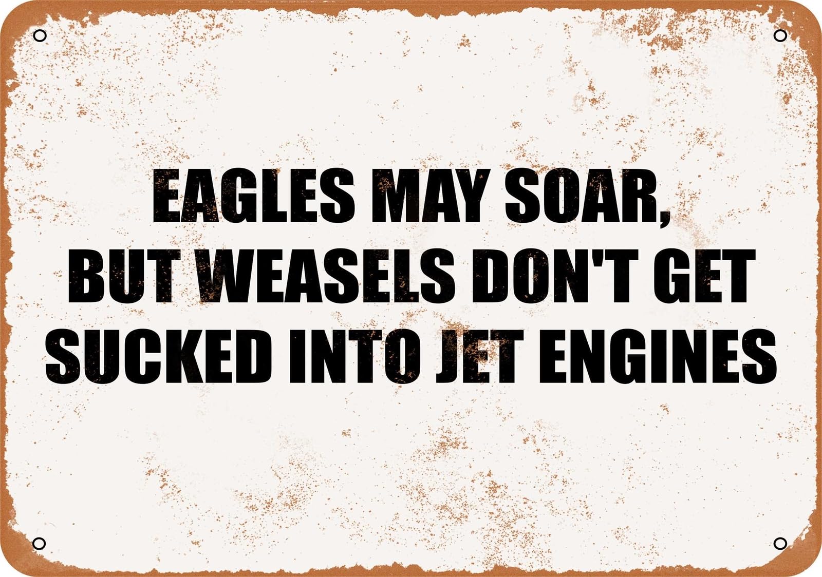 Miaomansenstore Metal Sign - Eagles May Soar, Weasels Don't Get Sucked Into Jet Engines Home Decor