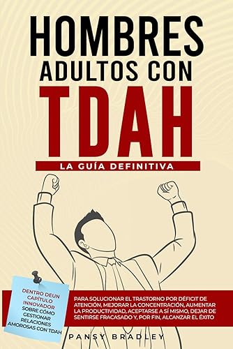 Hombres Adultos con TDAH: La Guìa Definitiva para Solucionar el Trastorno por Déficit de Atención, Mejorar la Concentración, Aumentar la Productividad, Aceptarse a sí Mismo, Dejar de Sentirse Fracas