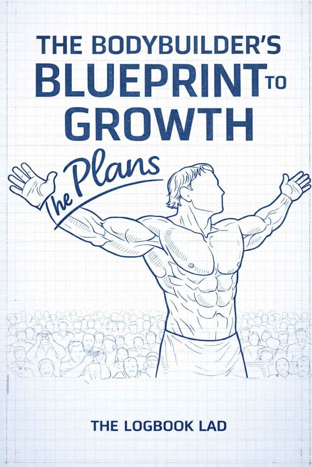 The Bodybuilder's Blueprint to Growth The Plans - Workout Logbook