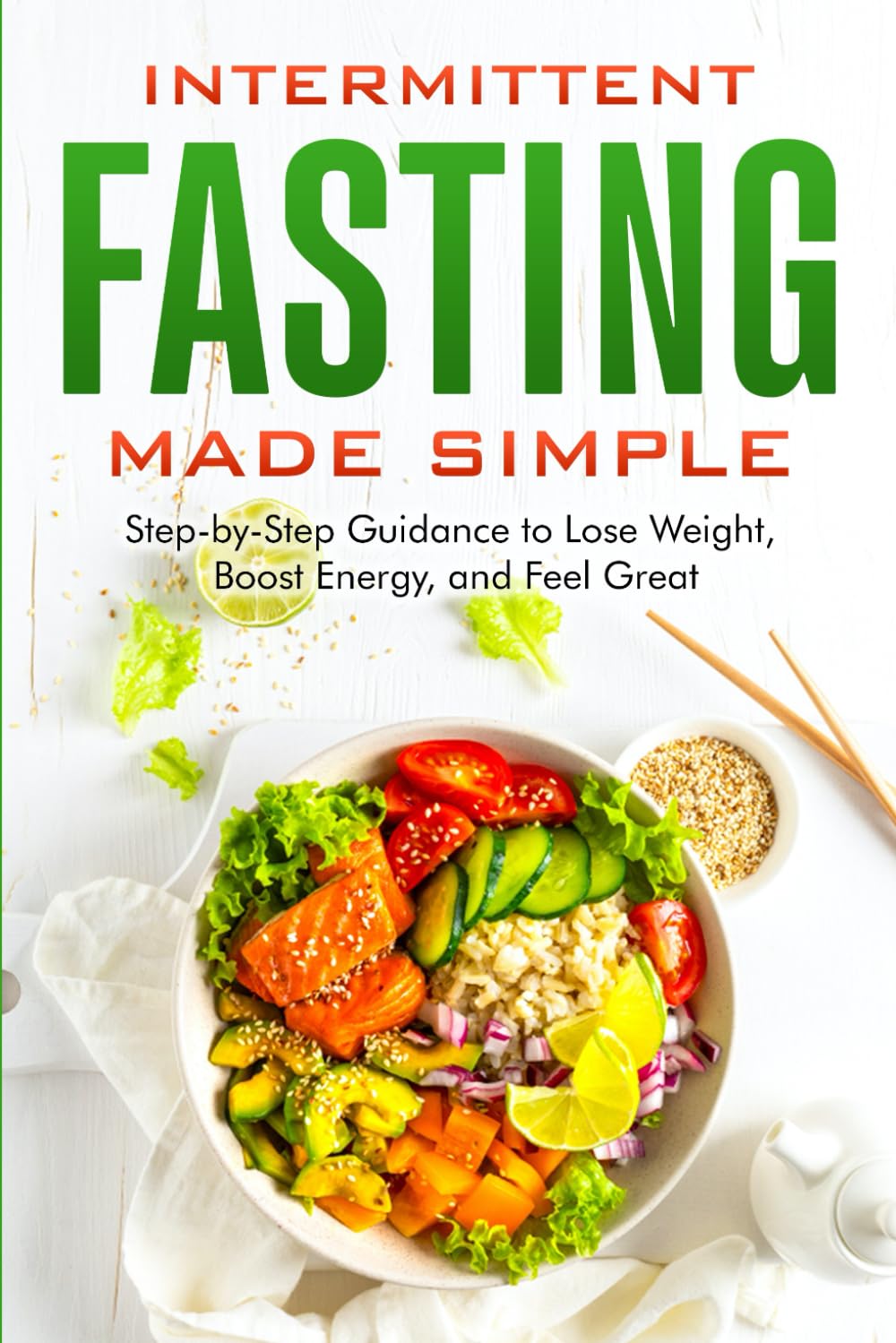 Intermittent Fasting Made Simple:: Step-by-Step Guidance to Lose Weight, Boost Energy, and Feel Great