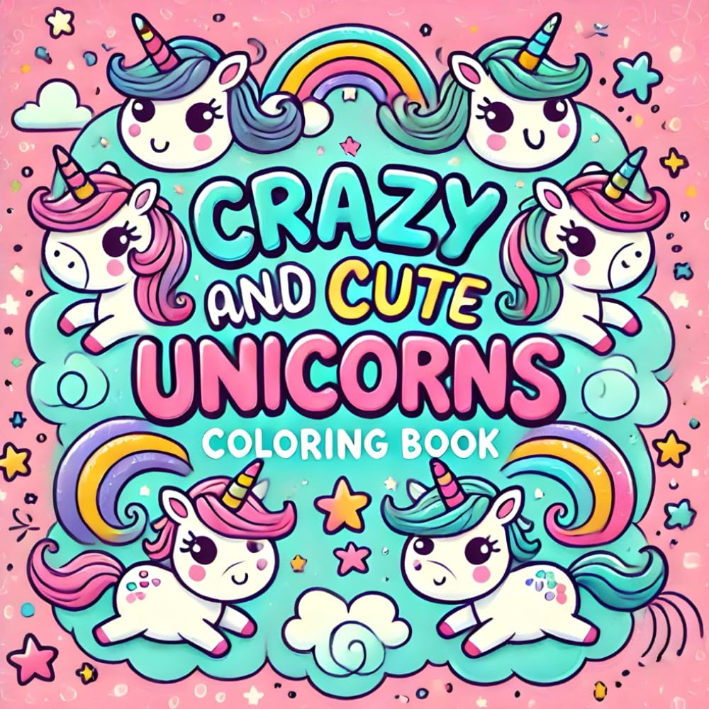 Crazy and Cute Unicorns Coloring Book: 60 Pages for Kids, Teens and Adults