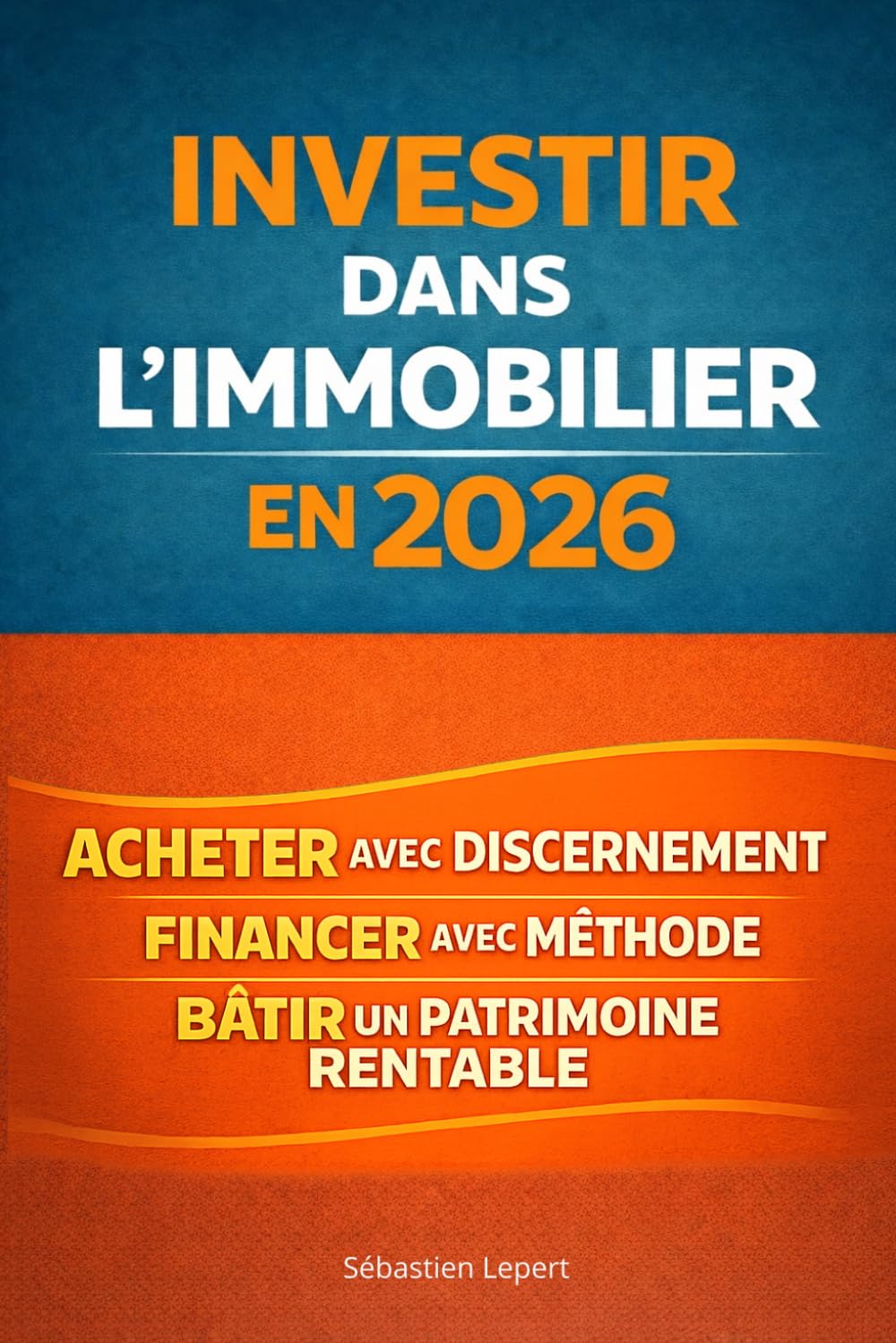 Investir dans l’immobilier en 2026 Guide pratique pour acheter avec discernement, financer avec méthode et bâtir un patrimoine rentable: Méthode ... un investissement immobilier rentable en 2026
