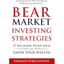 Bear Market Investing Strategies 37 Recession-Proof Ideas to Grow Your Wealth - Including Inverse ETFs, Put Options, Gold & Cryptocurrency Stock Investing 101