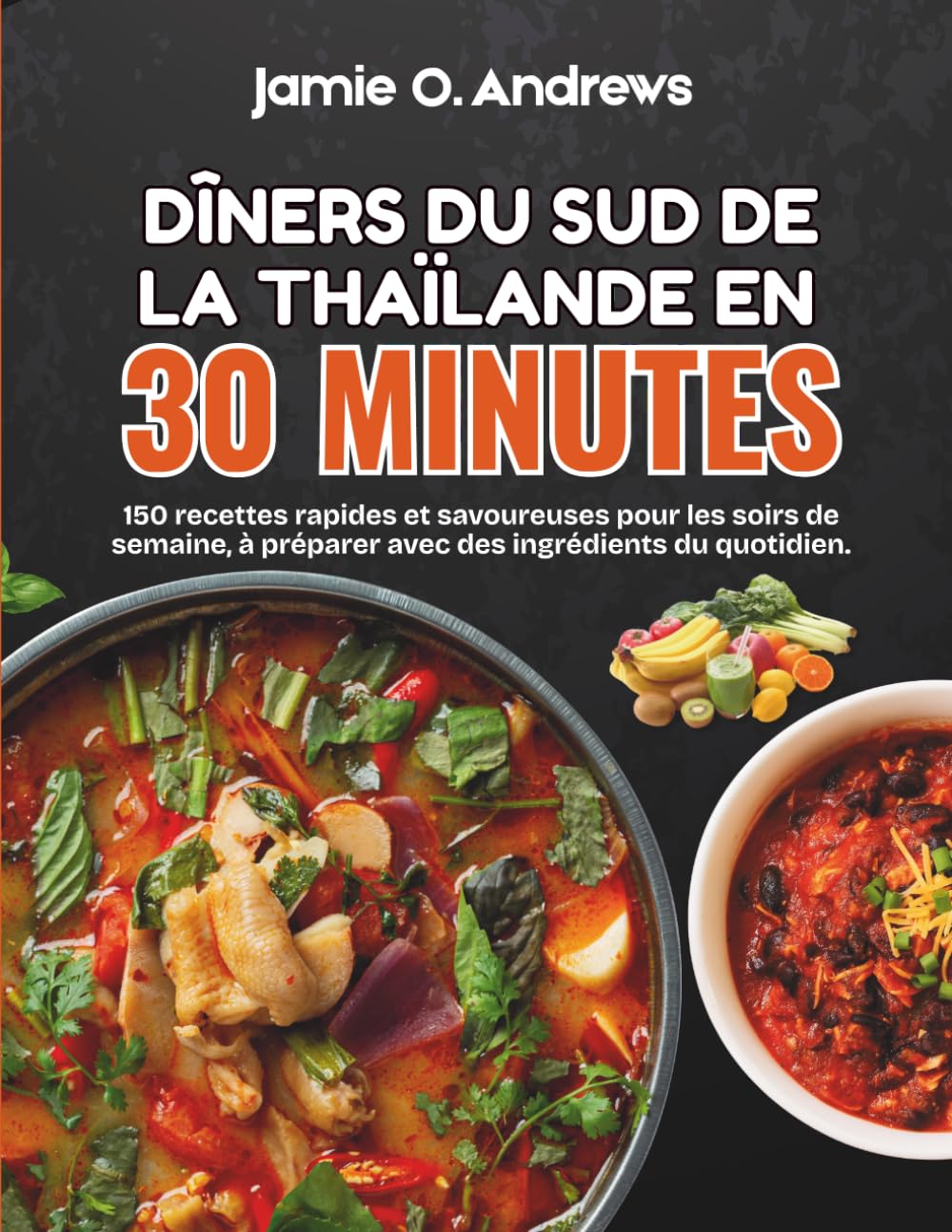 Dîners du sud de la Thaïlande en 30 minutes: 150 recettes rapides et savoureuses pour les soirs de semaine, à préparer avec des ingrédients du quotidien