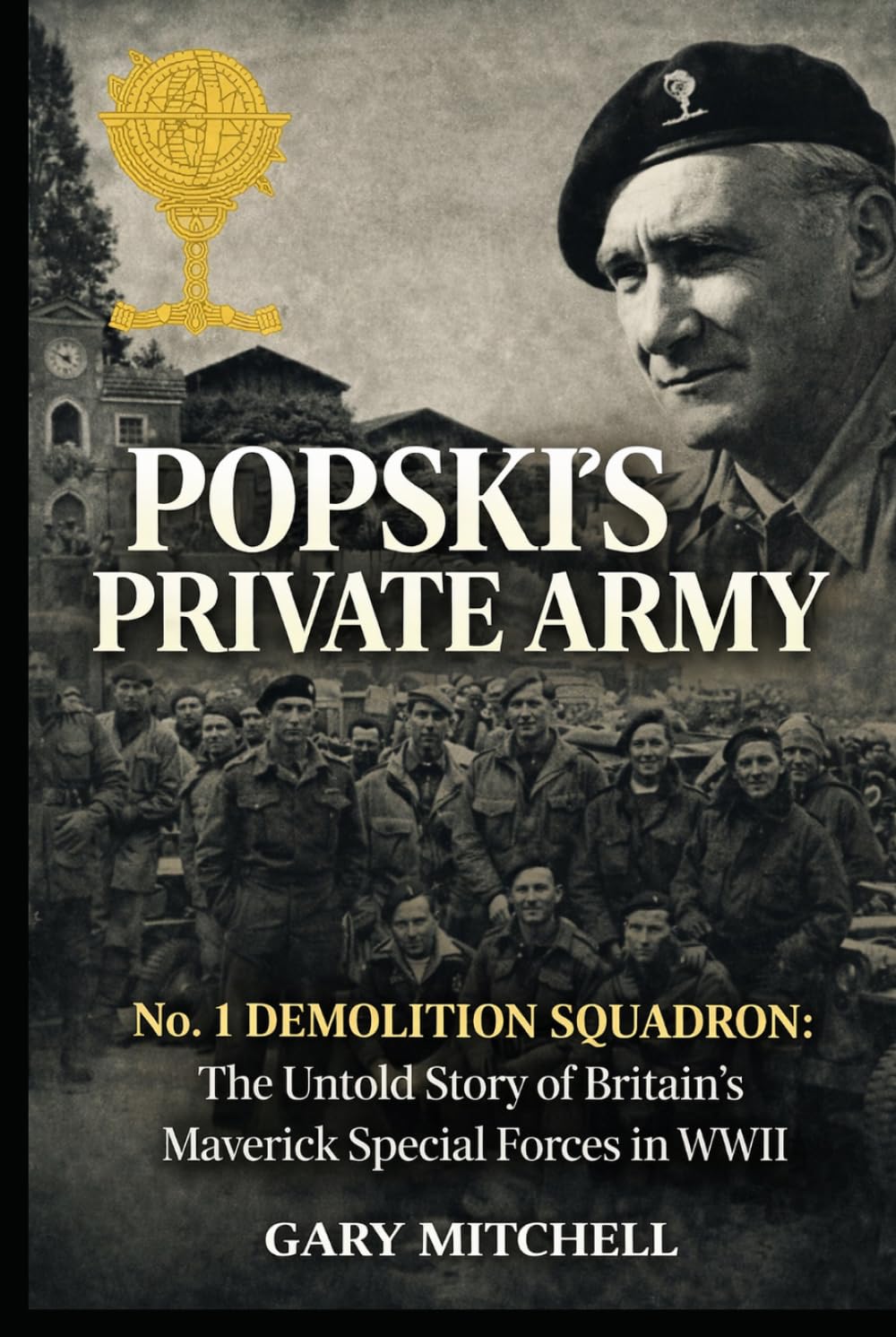 POPSKI’S PRIVATE ARMY: No. 1 Demolition Squadron: The Untold Story of Britain’s Maverick Special Forces in WWII (SAS Originals -Legends of the L Detachment: Founders of the SAS)