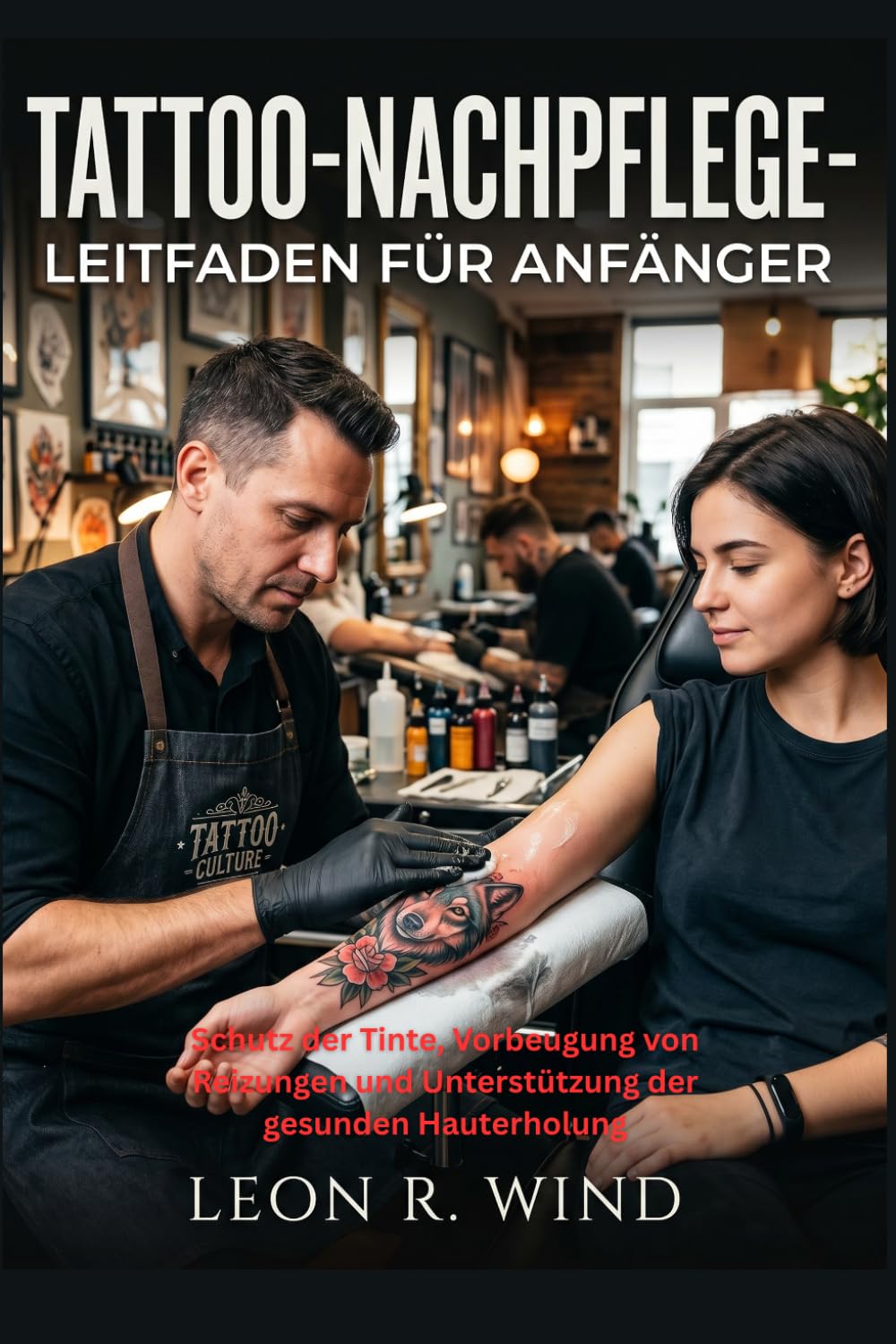 Tattoo-Nachpflege-Leitfaden für Anfänger: Schutz der Tinte, Vorbeugung von Reizungen und Unterstützung der gesunden Hauterholung (German Edition)