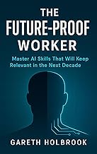 The Future-Proof Worker: Master AI Skills That Will Keep You Relevant in the Next Decade