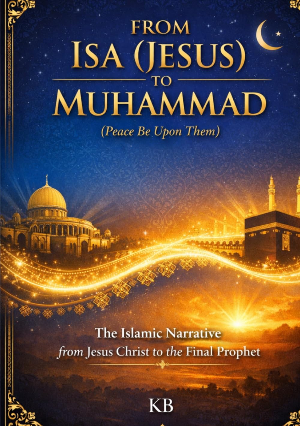 FROM ISA (Jesus) TO MUHAMMAD (Peace Be Upon Them): The Islamic Narrative from Jesus Christ to the Final Prophet