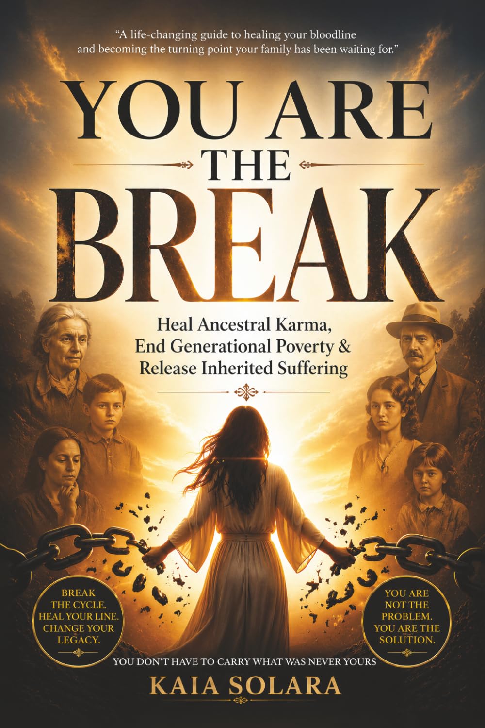YOU ARE THE BREAK: Heal Ancestral Karma, End Generational Poverty & Release Inherited Suffering