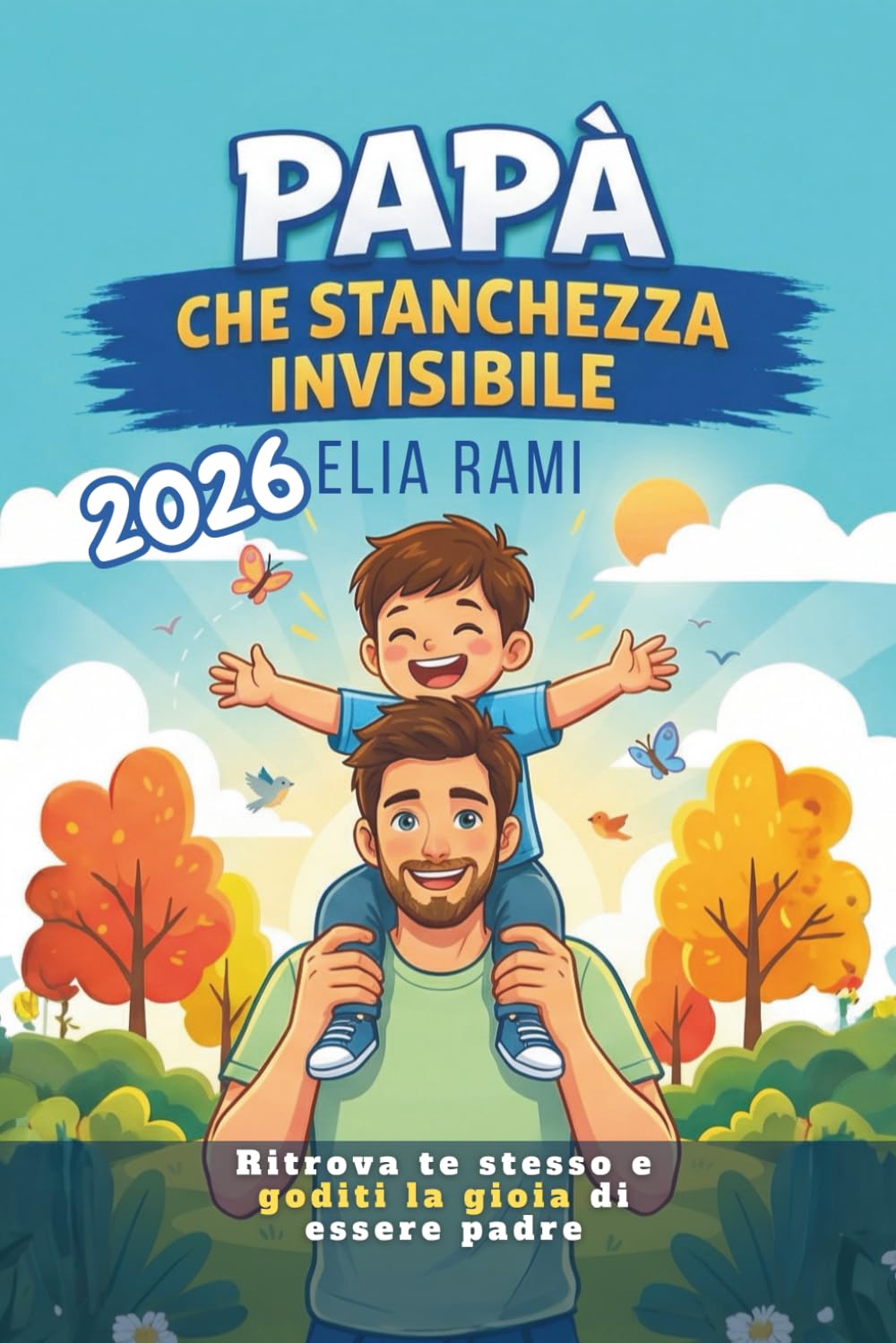 Papà che Stanchezza Invisibile: Guida pratica per padri stanchi e impegnati per ritrovare energia, rafforzare la relazione di coppia e migliorare il rapporto con i figli, anche con poco tempo