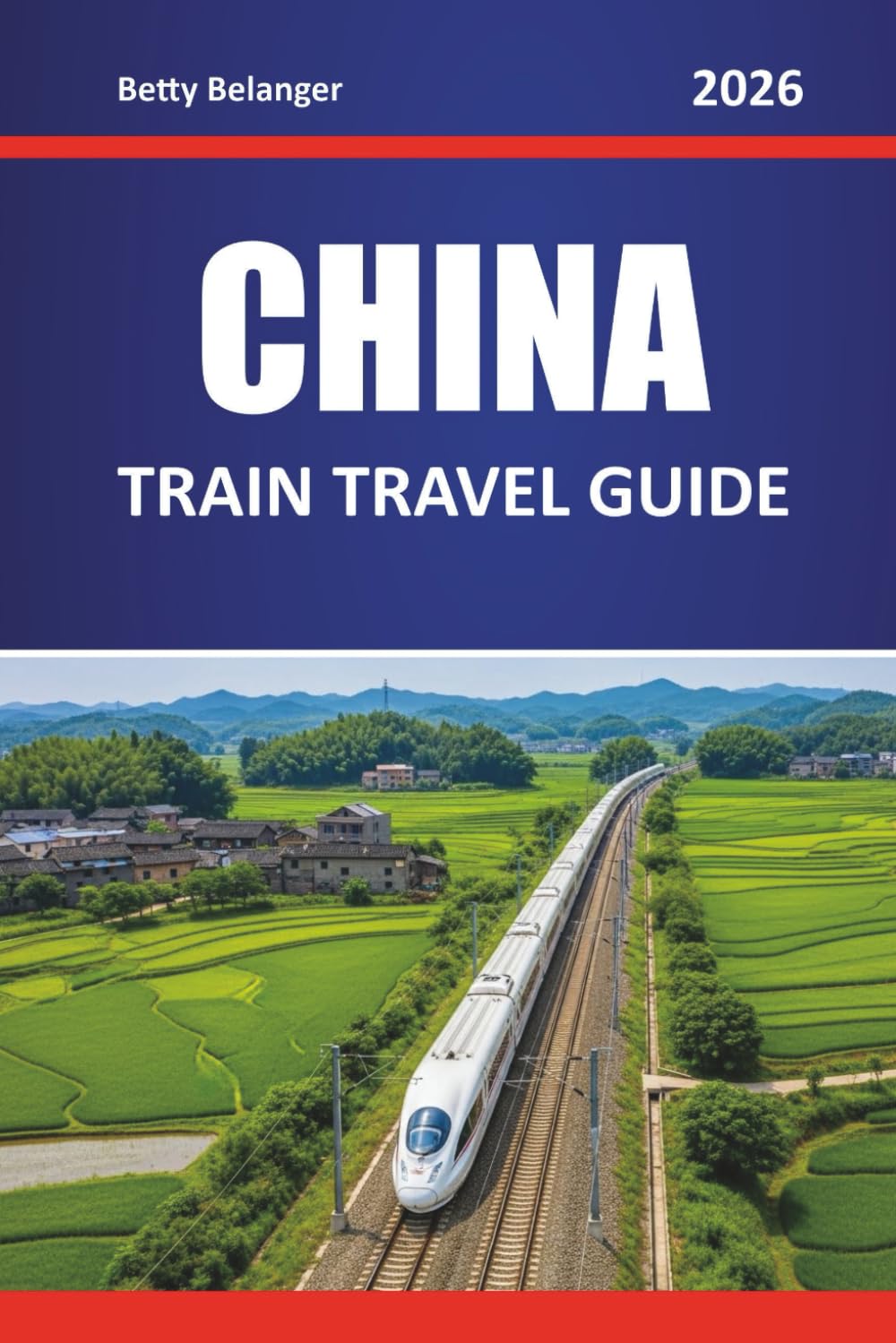 CHINA TRAIN TRAVEL GUIDE 2026: Explore Routes, Itineraries, and Local Insights Through Cities and Scenic Regions