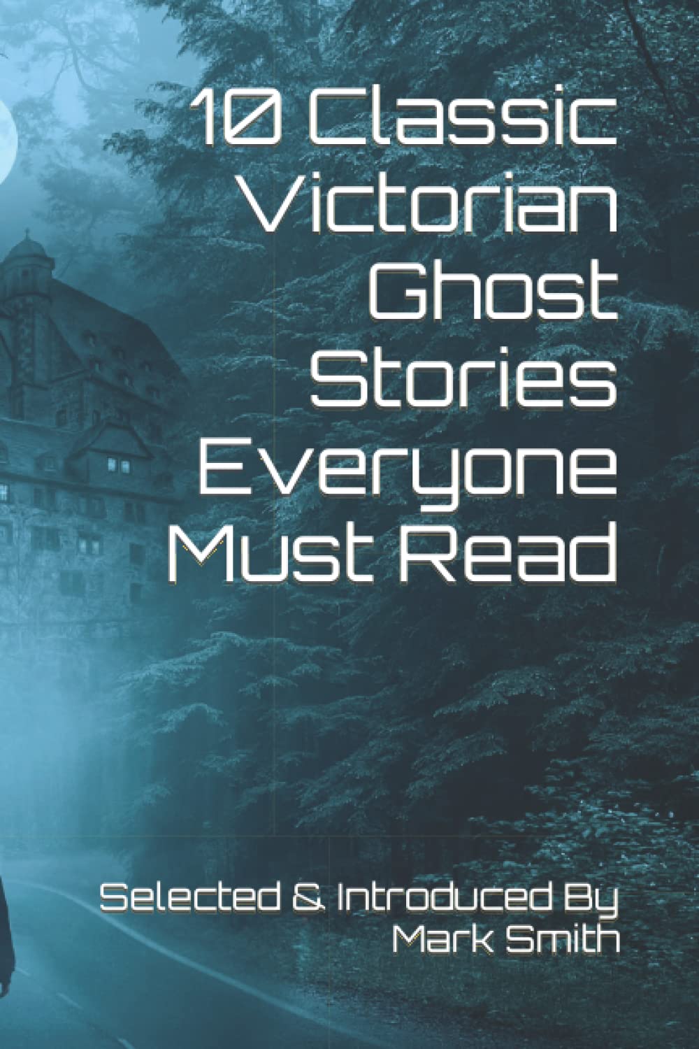 10 Classic Victorian Ghost Stories Everyone Must Read: A 19th Century Ghost Story Anthology