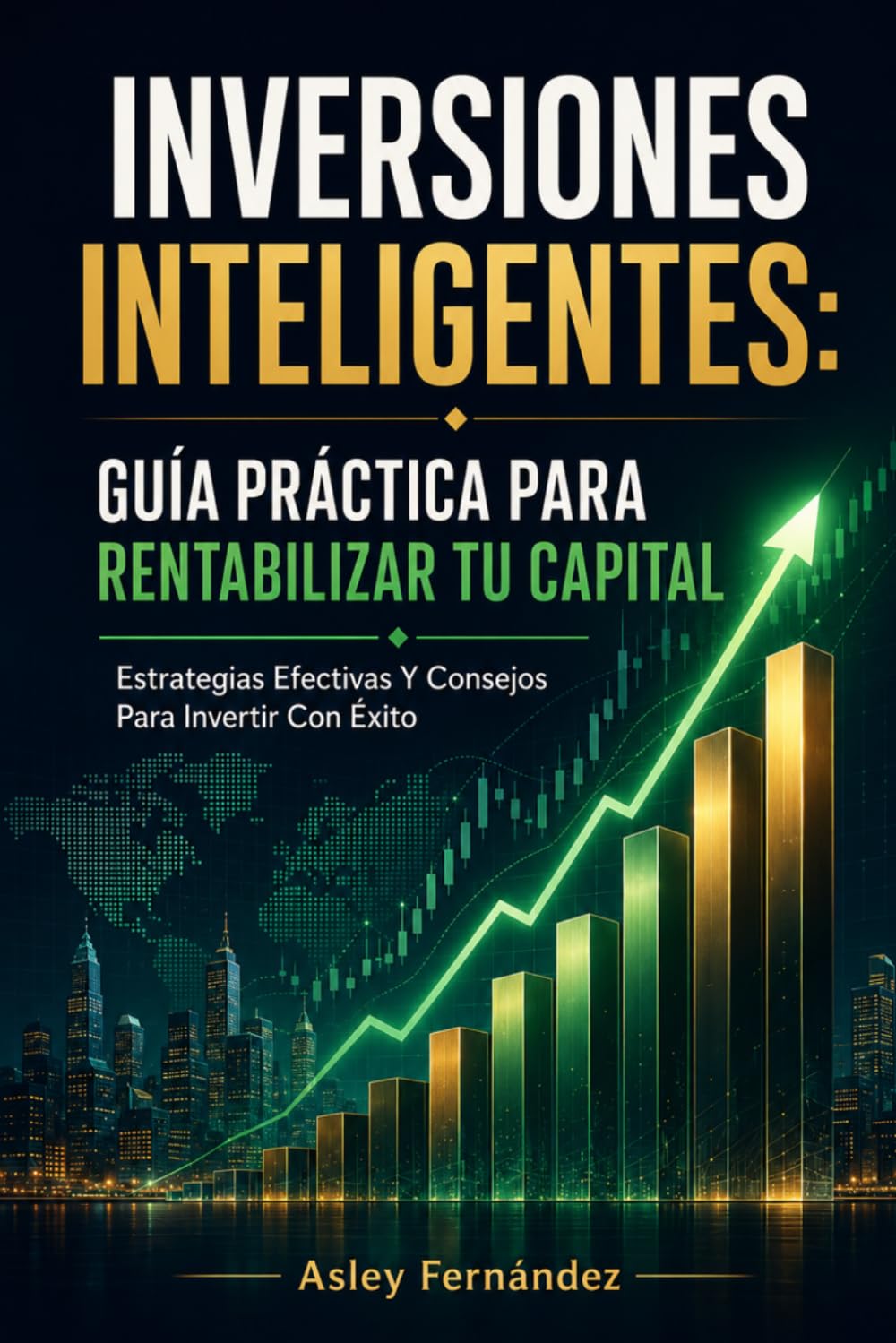 Inversiones Inteligentes: Guía Práctica Para Rentabilizar Tu Capital