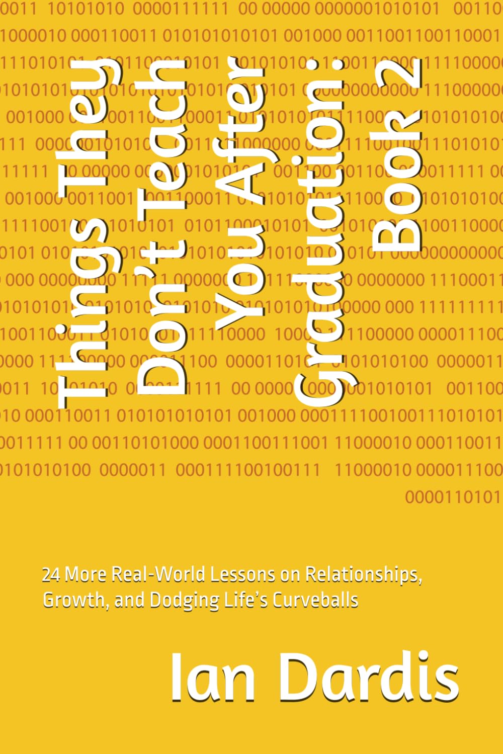 Things They Don’t Teach You After Graduation: Book 2: 24 More Real-World Lessons on Relationships, Growth, and Dodging Life’s Curveballs