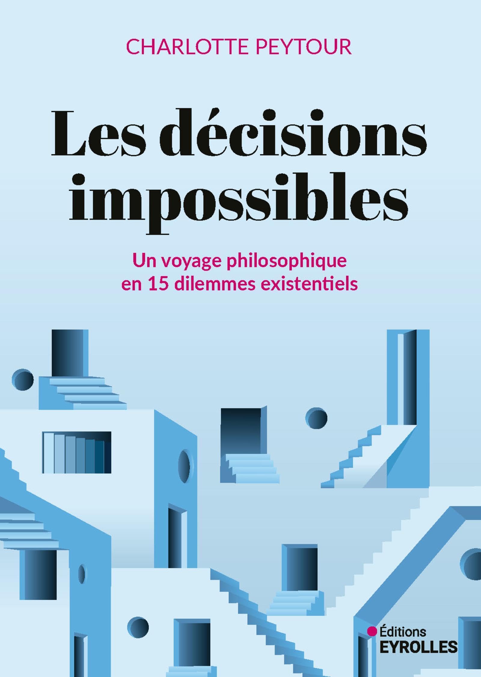 Les décisions impossibles: Un voyage philosophique en 15 dilemmes existentiels