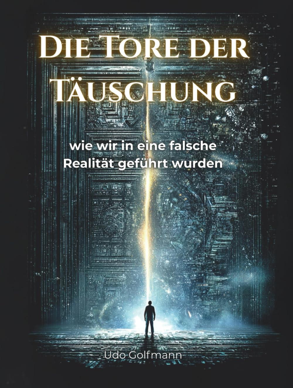 Die Tore der Täuschung: Wie wir in eine falsche Realität geführt wurden