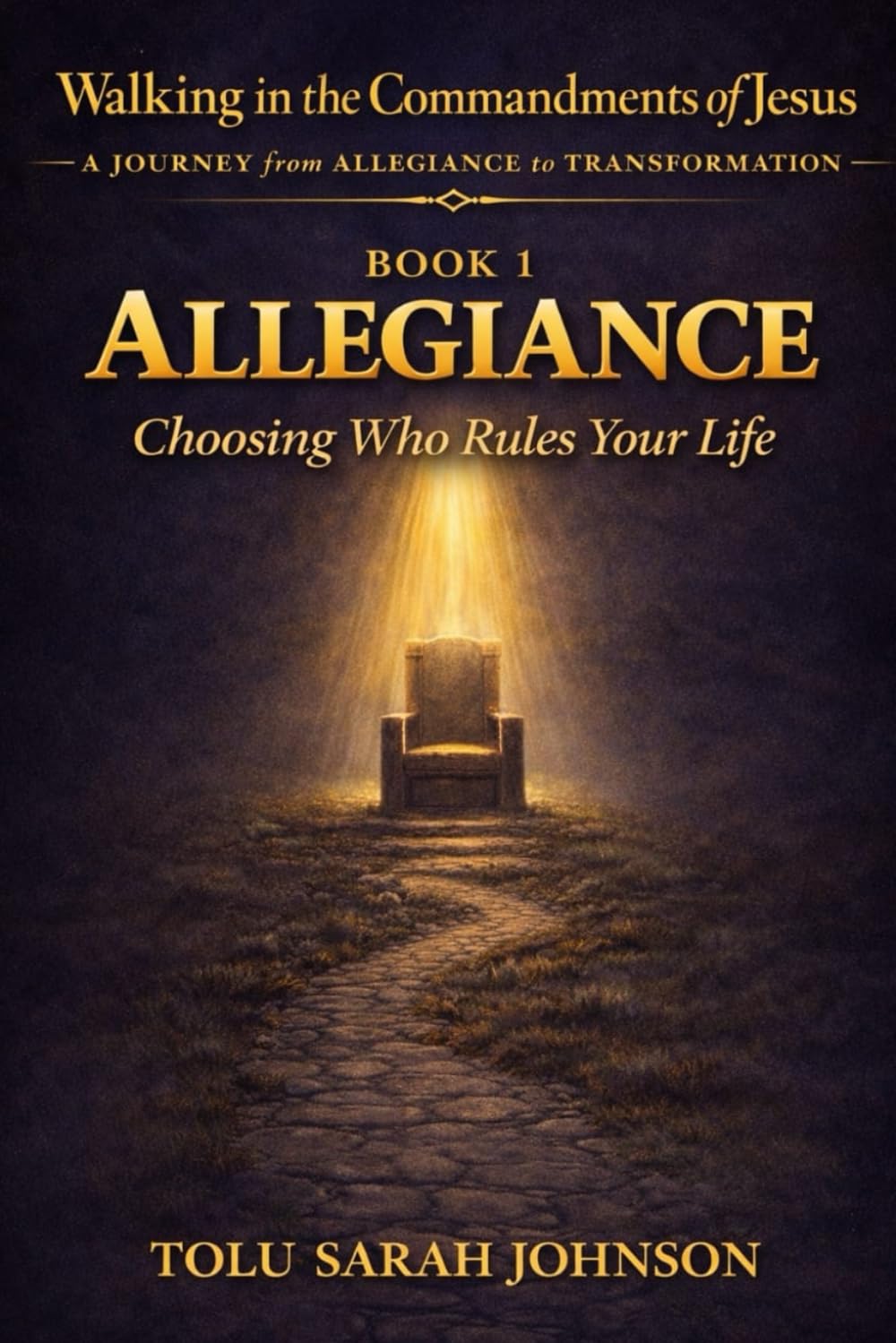 Allegiance: Choosing Who Rules Your Life (Walking in the Commandments of Jesus: A JOURNEY from ALLEGIANCE to TRANSFORMATION)