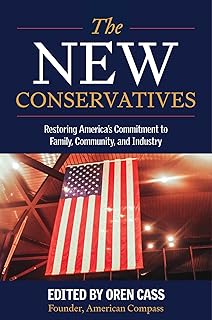 The New Conservatives: Restoring America's Commitment to Family, Community, and Industry