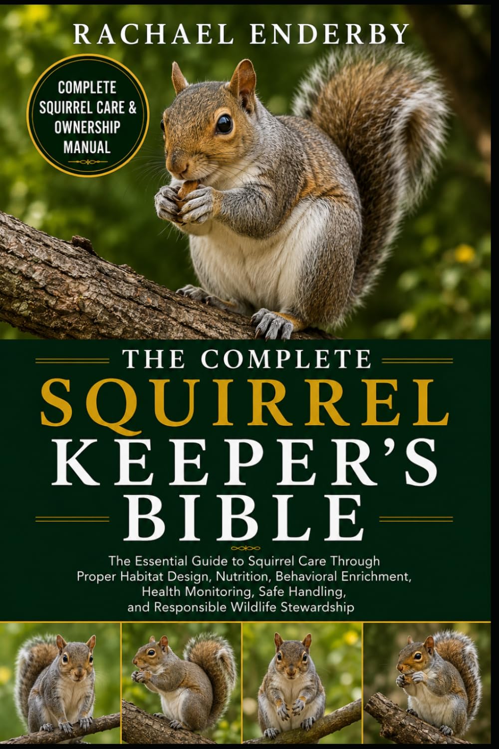 THE COMPLETE SQUIRREL KEEPER'S BIBLE: The Essential Guide to Squirrel Care Through Proper Habitat Design, Nutrition, Behavioral Enrichment, Health ... and Responsible Wildlife Stewardship