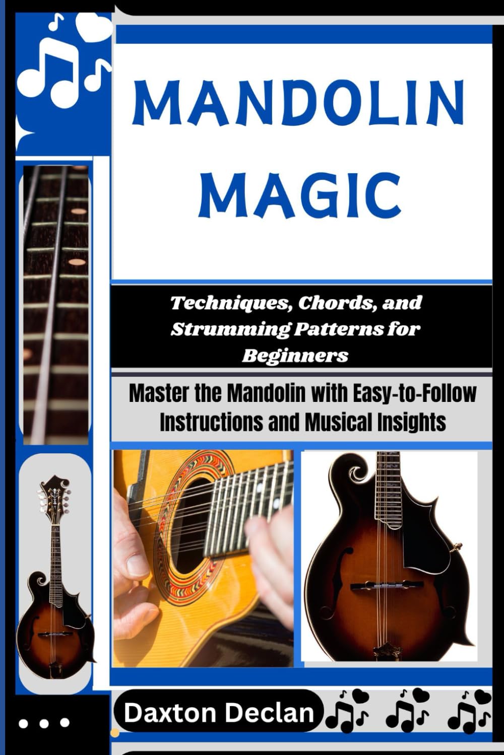 MANDOLIN MAGIC: Techniques, Chords, and Strumming Patterns for Beginners: Master the Mandolin with Easy-to-Follow Instructions and Musical Insights