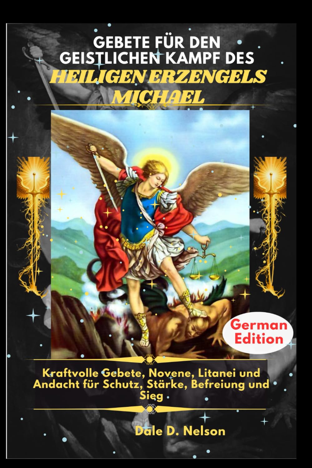 GEBETE FÜR DEN GEISTLICHEN KAMPF DES HEILIGEN ERZENGELS MICHAEL: Kraftvolle Gebete, Novene, Litanei und Andacht für Schutz, Stärke, Befreiung und Sieg