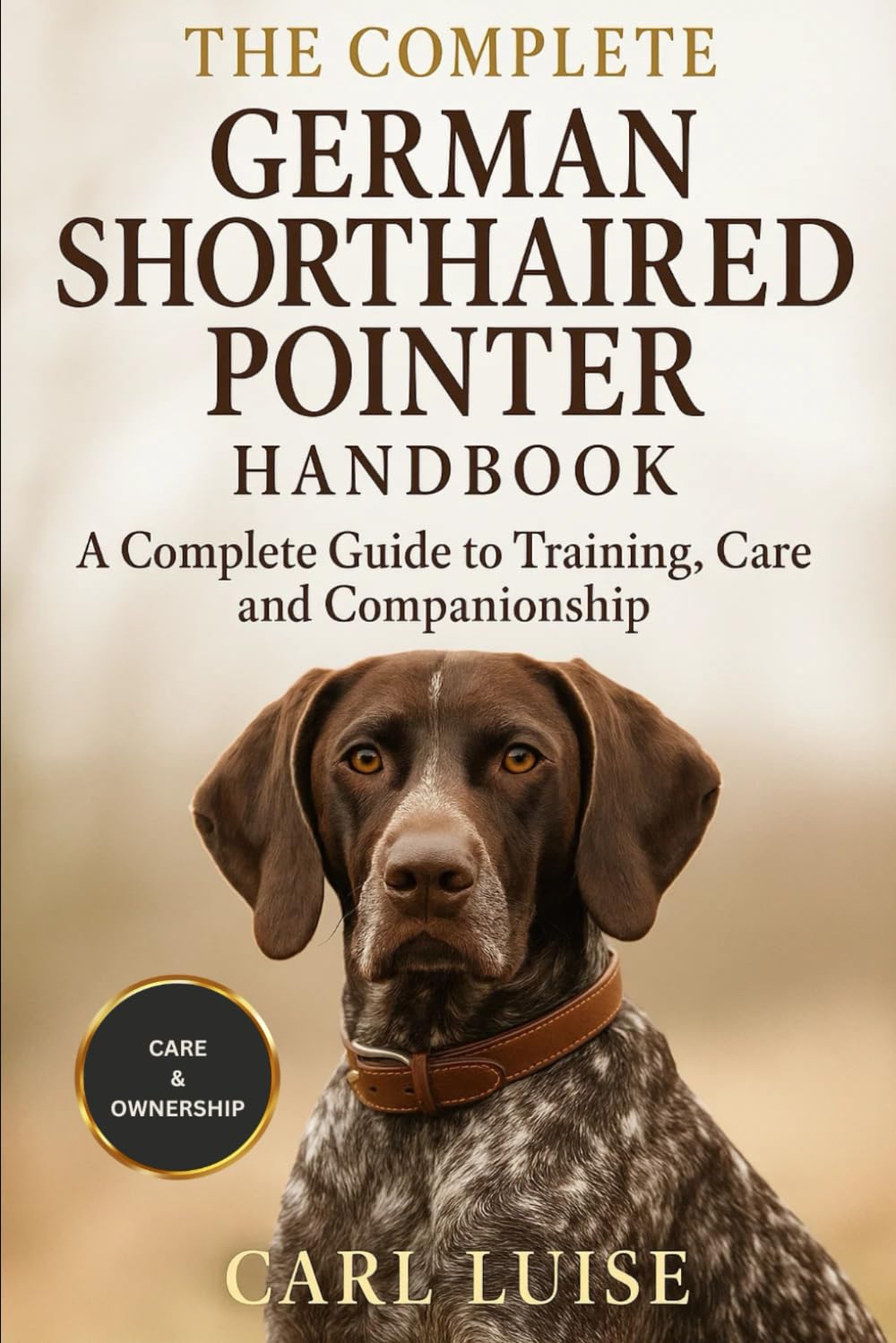 THE COMPLETE GERMAN SHORTHAIRED POINTER HANDBOOK: A Complete Guide To Training, Care And Companionship