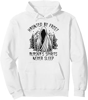 Haunted By Frost Alaskas Spirits Never Sleep Pullover Hoodie