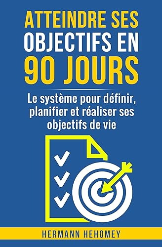 Atteindre ses objectifs en 90 jours: Le système pour définir,
