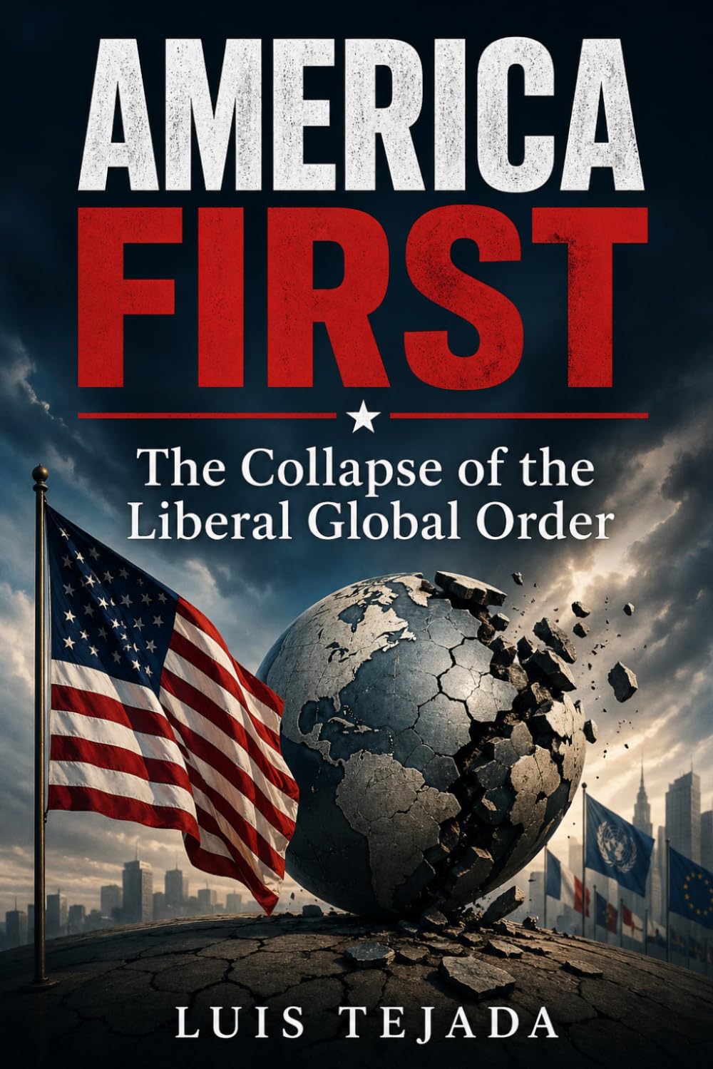 America First: The Collapse of the Liberal Global Order Luis Tejada (Geopolítica)
