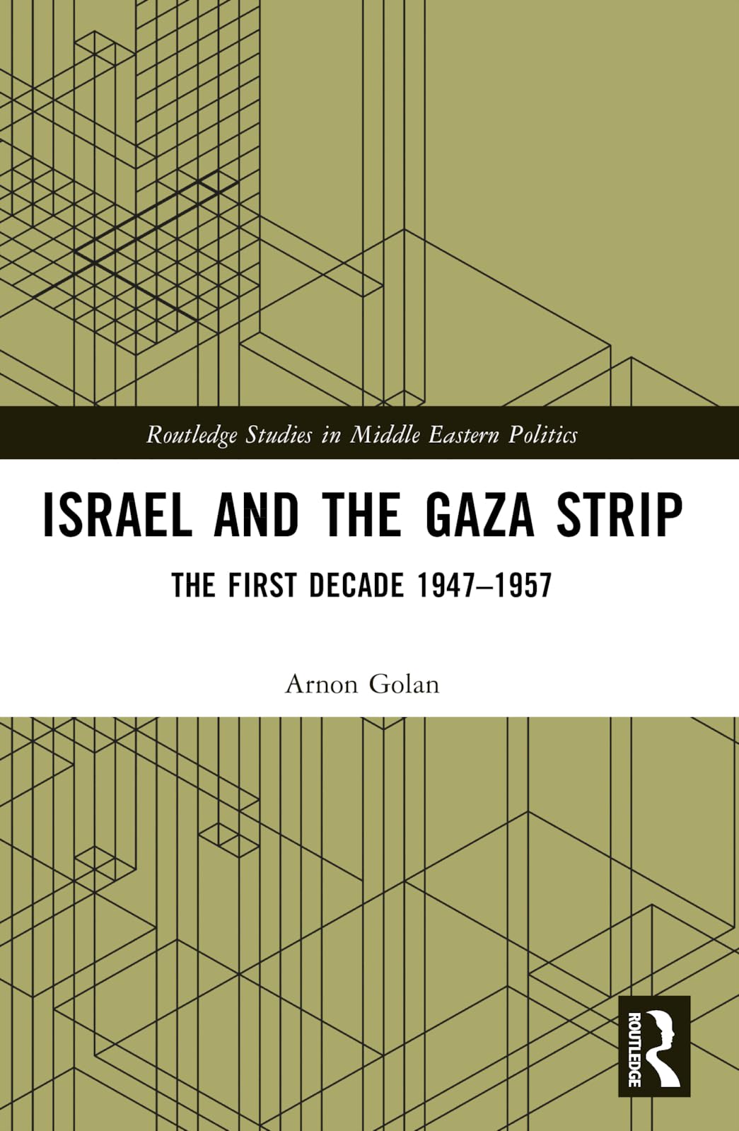 Israel and the Gaza Strip: The First Decade 1947–1957 (Routledge Studies in Middle Eastern Politics)