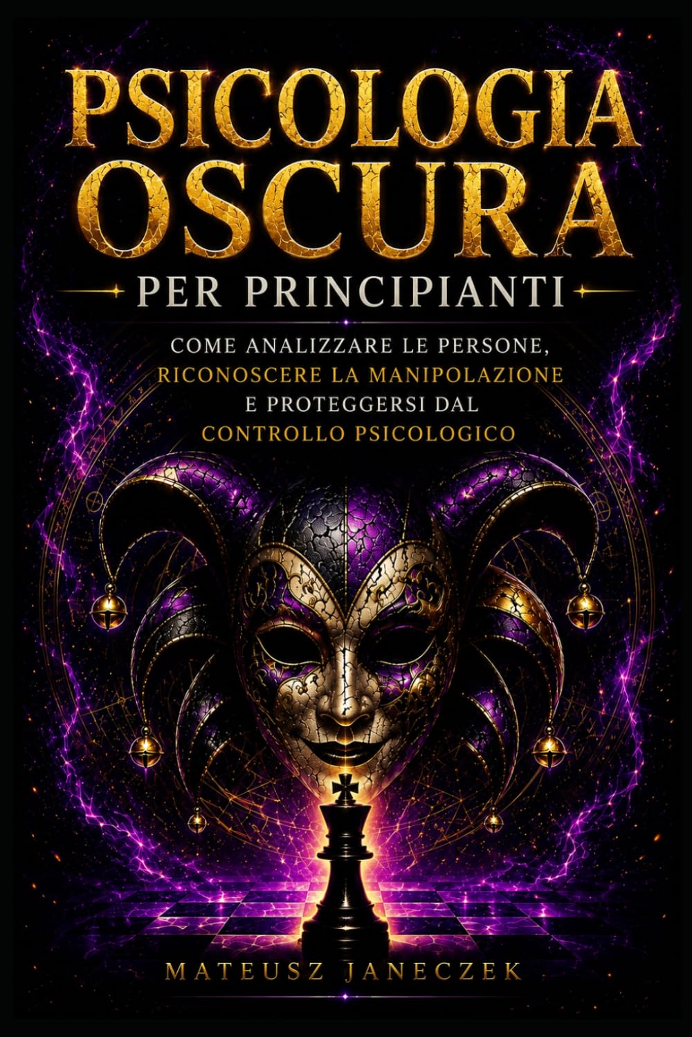 Psicologia Oscura per Principianti – Come Analizzare le Persone, Riconoscere la Manipolazione e Proteggersi dal Controllo Psicologico