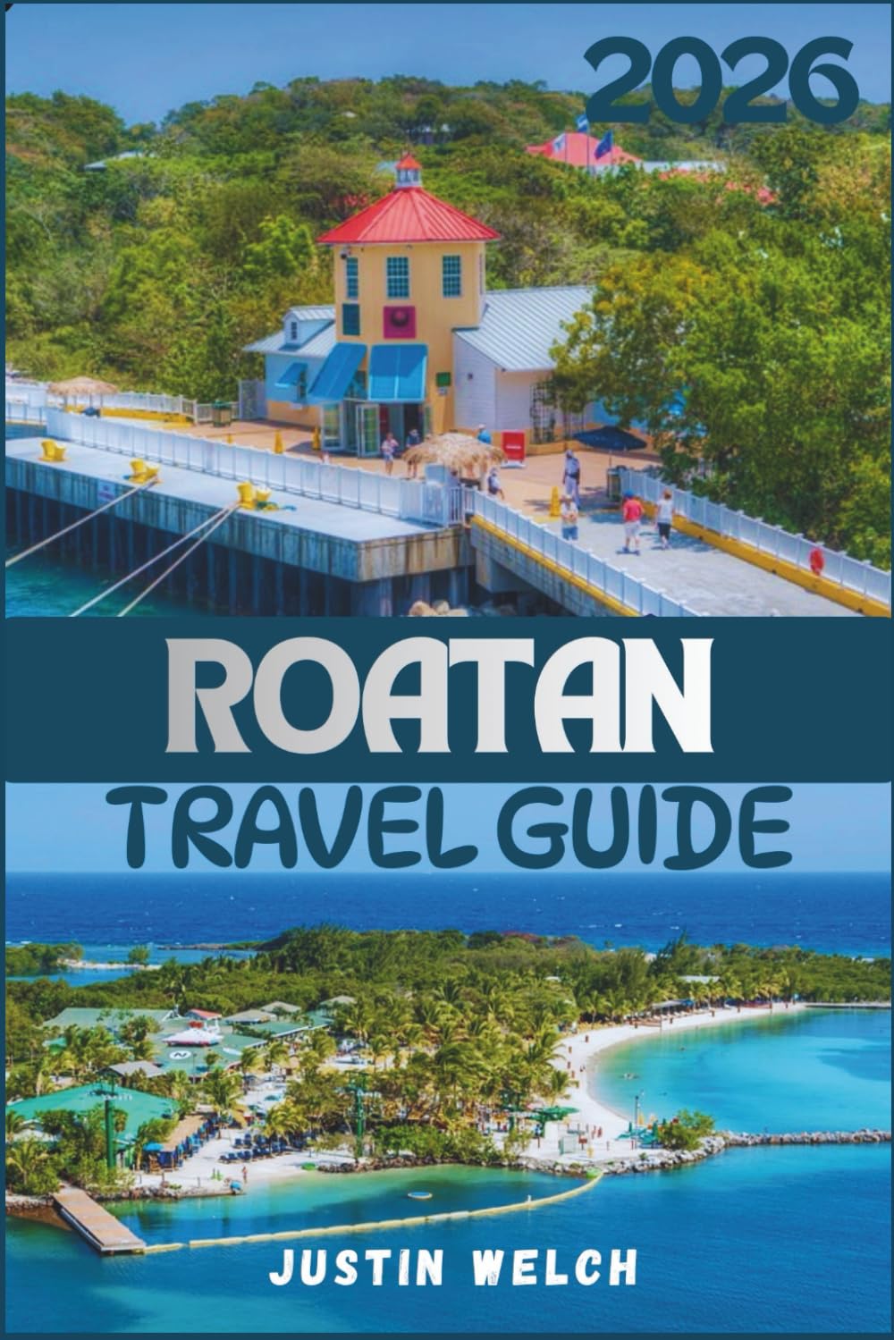 ROATAN TRAVEL GUIDE 2026: Your Complete Companion: From Top Attractions and Local Eats to Responsible Travel and Budget Plans