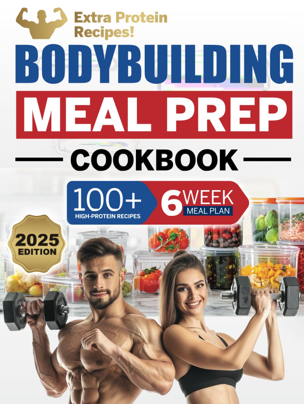 Bodybuilding Meal Prep Cookbook: 100+ High-Protein Recipes to Cook and Fuel Your Muscle Gain and Weight Training, Plus a 6-Week Meal Plan and Food Storage Guide
