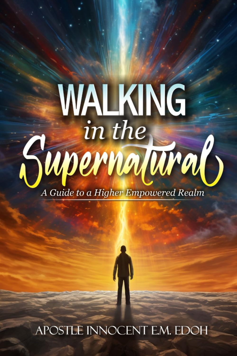 Walking in the Supernatural: A Guide to a Higher Empowered Realm
