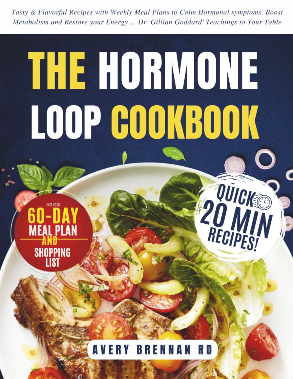 The Hormone Loop Cookbook: Tasty & Flavorful Recipes with Weekly Meal Plans to Calm Hormonal symptoms, Boost Metabolism and Restore your Energy ... Dr. Gillian Goddard' Teachings to Your Table